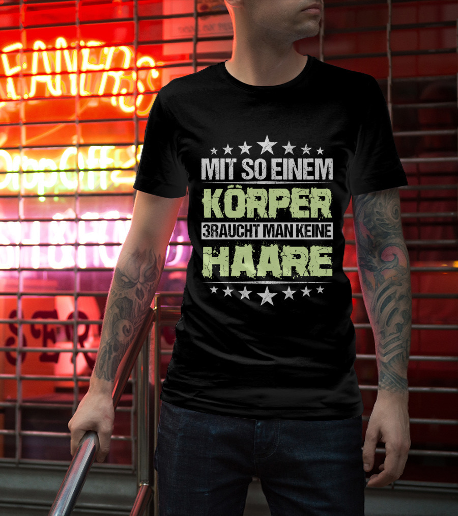 Mit So Einem Körper Braucht Man Keine Haare Stars T-Shirt