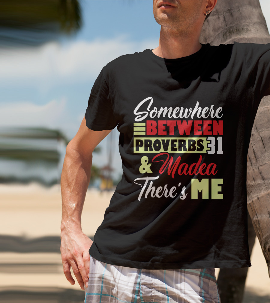 Somewhere Between Proverbs 31 And Madea There's Me T-Shirt