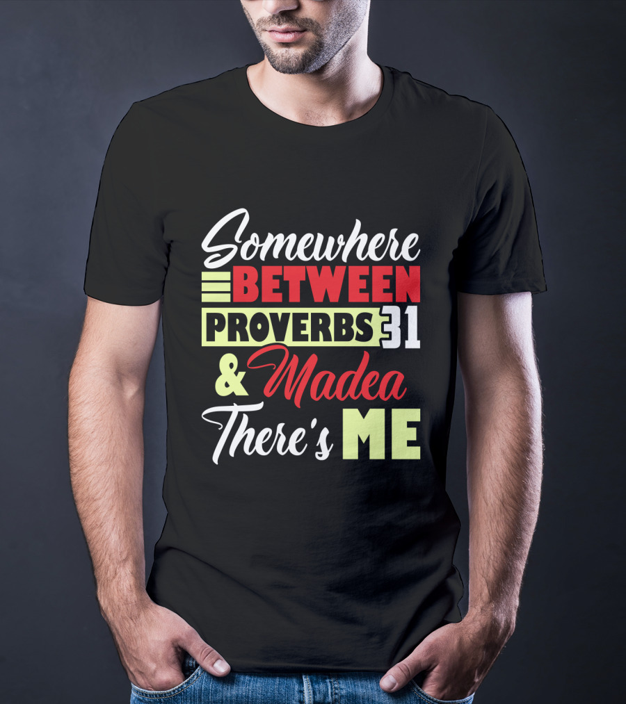 Somewhere Between Proverbs 31 And Madea There's Me T-Shirt