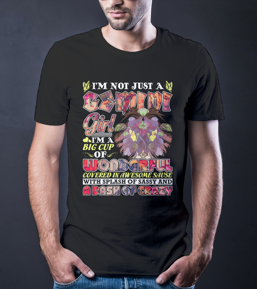 I'm Not Just A Gemini Girl Big Cup Of Wonderful Covered In Awesome Sauce Splash Of Sassy Dash Of Crazy T-Shirt