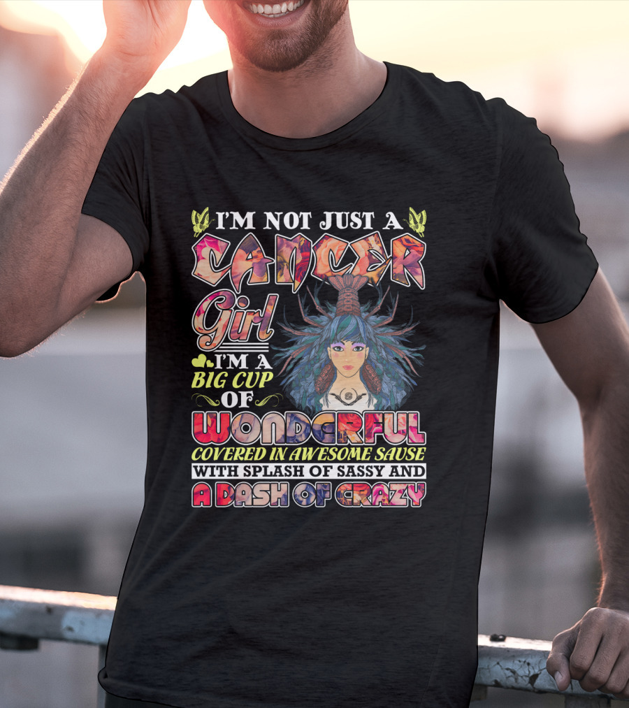 I'm Not Just A Cancer Girl I'm A Big Cup Of Wonderful Covered In Awesome Sause With Splash Of Sassy And A Dash Of Crazy T-Shirt