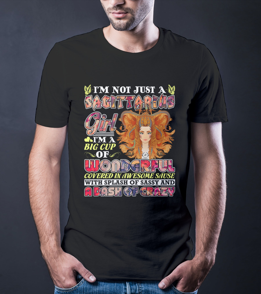 I'm Not Just A Sagittarius Girl Big Cup Of Wonderful Covered In Awesome Sauce With Splash Of Sassy And A Dash Of Crazy T-Shirt