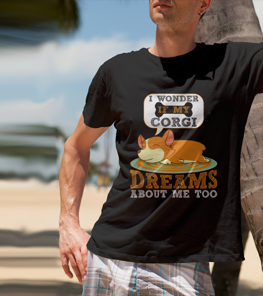 I Wonder If My Corgi Dreams About Me Too T-Shirt