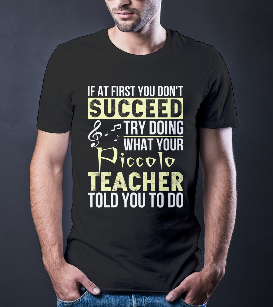 If At First You Don't Succeed Try Doing What Your Piccolo Teacher Told You To Do T-Shirt