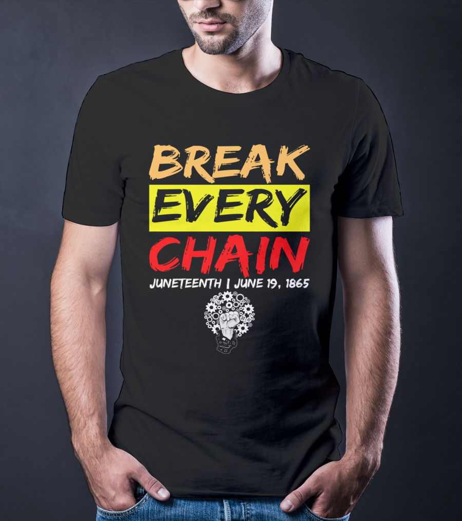 BREAK EVERY CHAIN JUNETEENTH JUNE 19 1865 T-Shirt