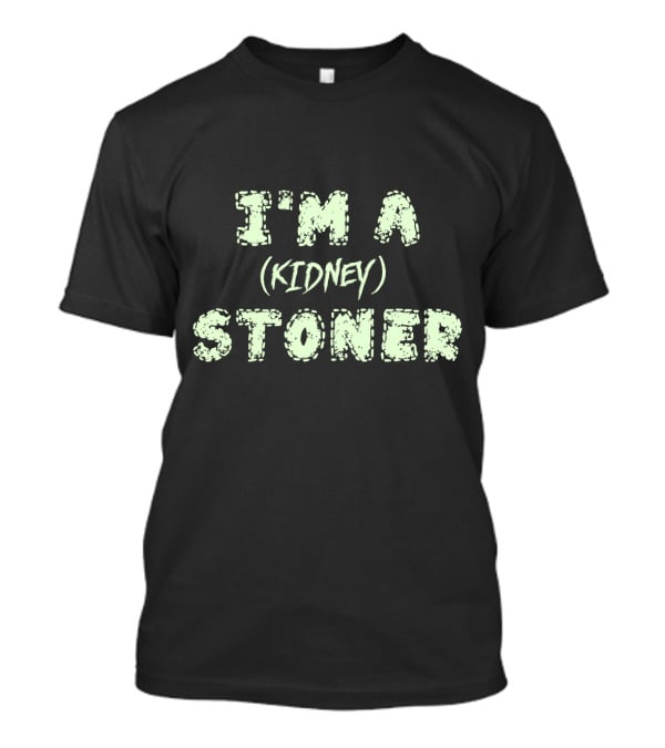 I'm A (Kidney) Stoner T-Shirt