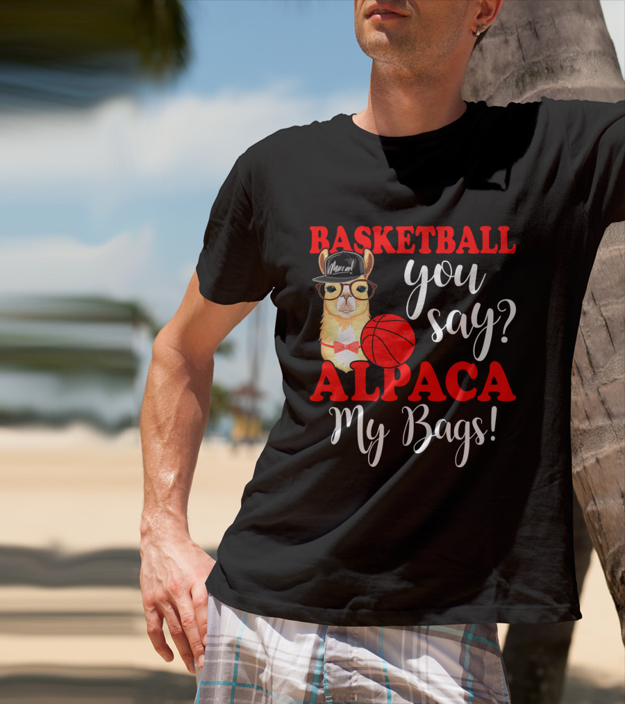 Basketball You Say Alpaca My Bags Funny Llama With Hat And Glasses Holding Basketball T-Shirt