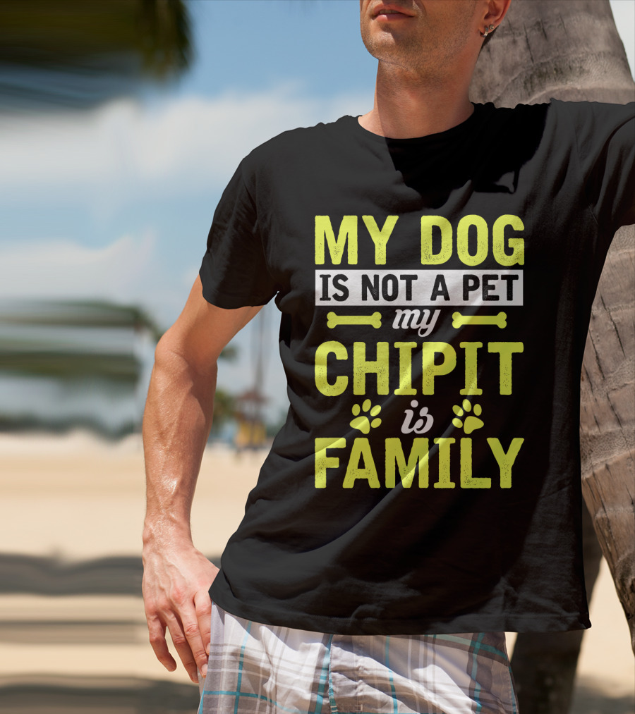 My Dog Is Not A Pet My Chipit Is Family T-Shirt