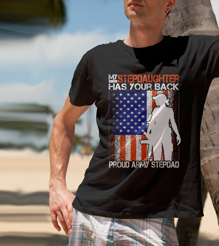 My Stepdaughter Has Your Back Proud Army Stepdad American Flag T-Shirt