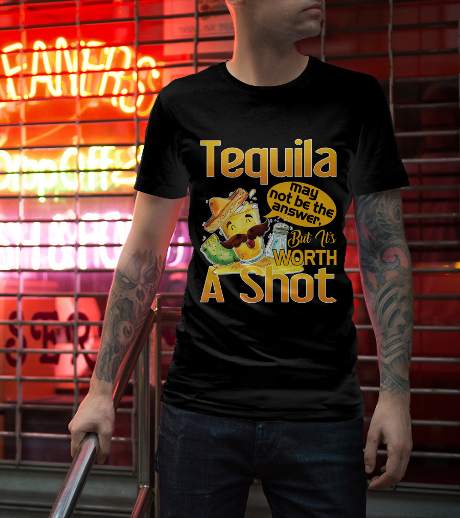 Tequila May Not Be The Answer But It's Worth A Shot Fiesta Fun T-Shirt