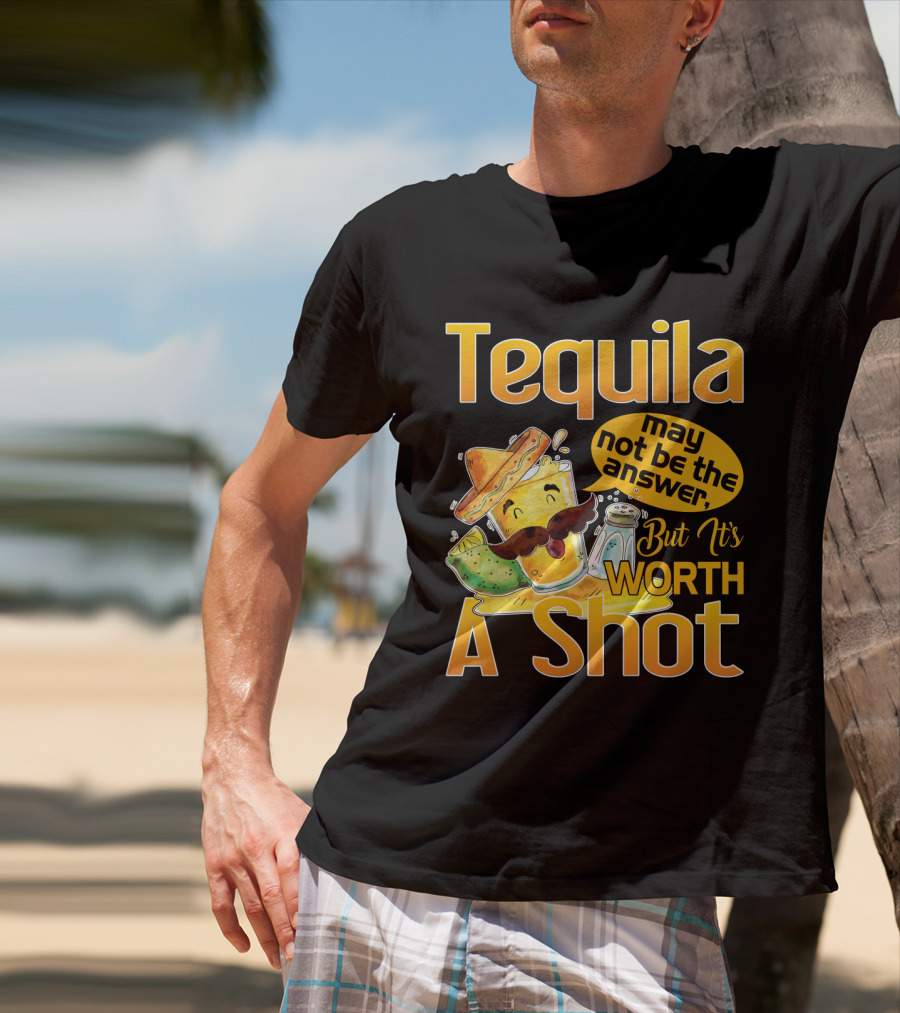 Tequila May Not Be The Answer But It's Worth A Shot Fiesta Fun T-Shirt