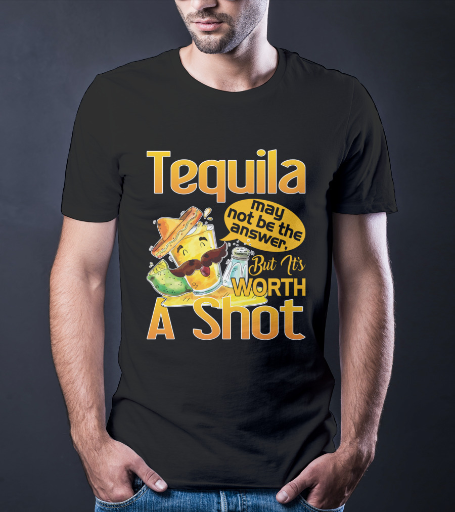 Tequila May Not Be The Answer But It's Worth A Shot Fiesta Fun T-Shirt