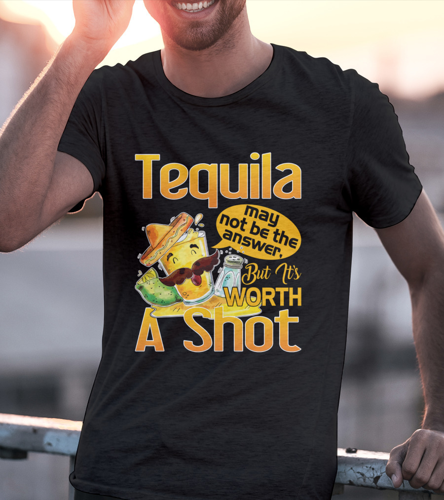 Tequila May Not Be The Answer But It's Worth A Shot Fiesta Fun T-Shirt