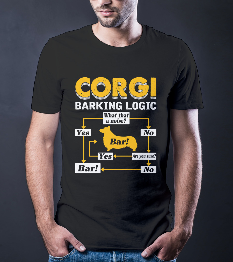 Corgi Barking Logic What That A Noise Yes Bar Are You Sure No T-Shirt