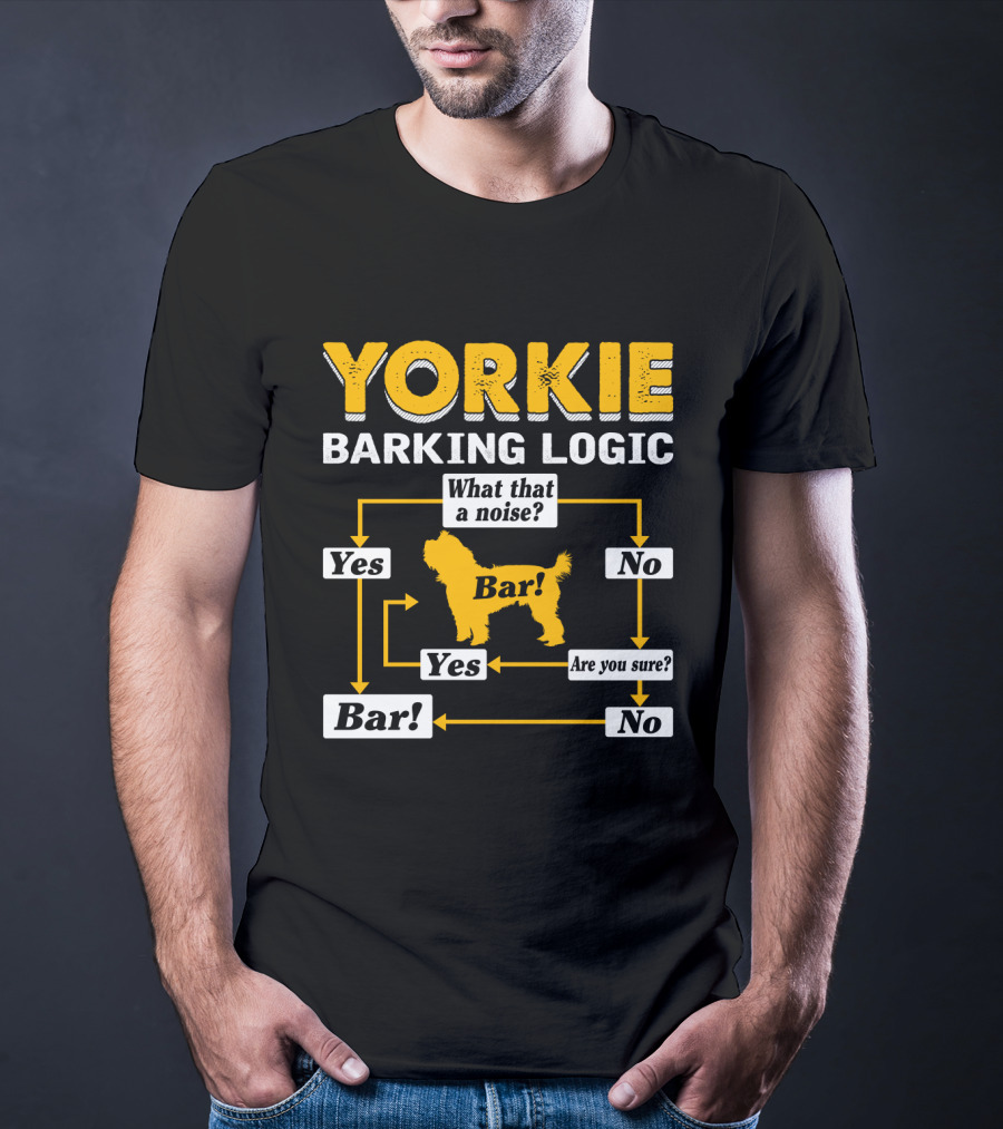 Yorkie Barking Logic What That A Noise Bar Yes No Are You Sure? T-Shirt