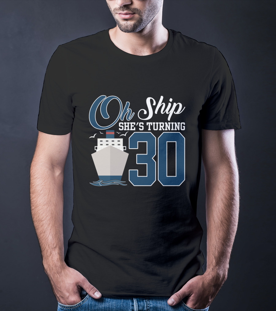 Oh Ship She's Turning 30 Cruise Birthday T-Shirt