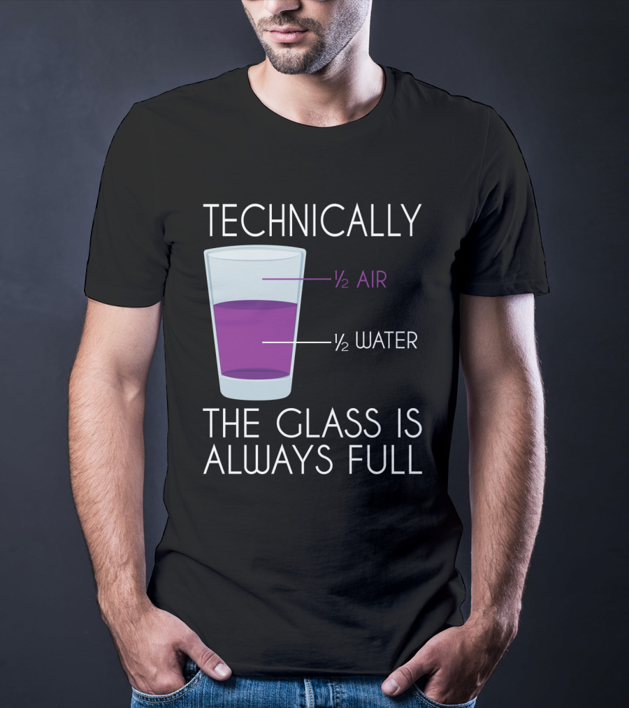 Technically The Glass Is Always Full ½ Air ½ Water Funny Science T-Shirt