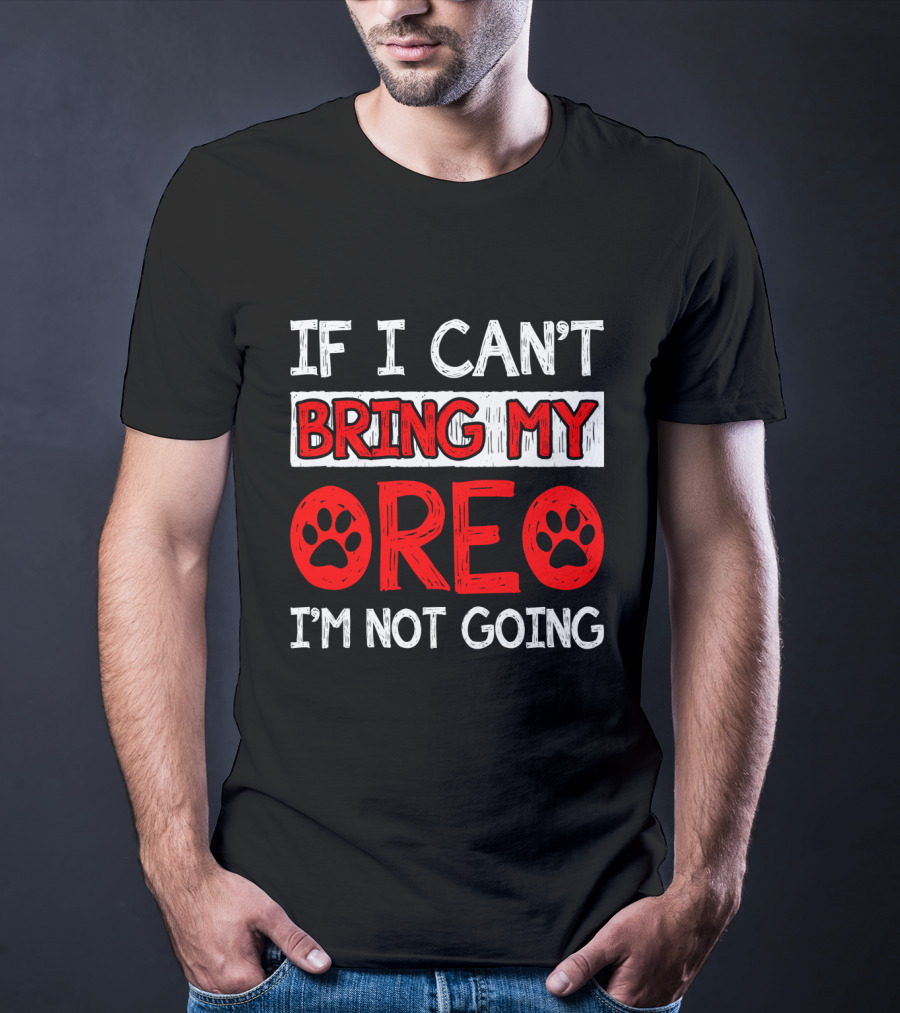 If I Can't Bring My Dog OREO I'm Not Going Cute Paw T-Shirt