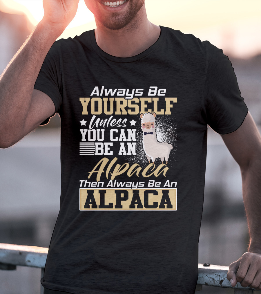 Always Be Yourself Unless You Can Be An Alpaca Then Always Be An Alpaca T-Shirt