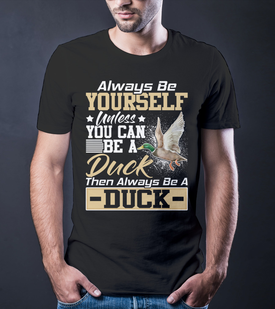 Always Be Yourself Unless You Can Be A Duck Then Always Be A Duck T-Shirt