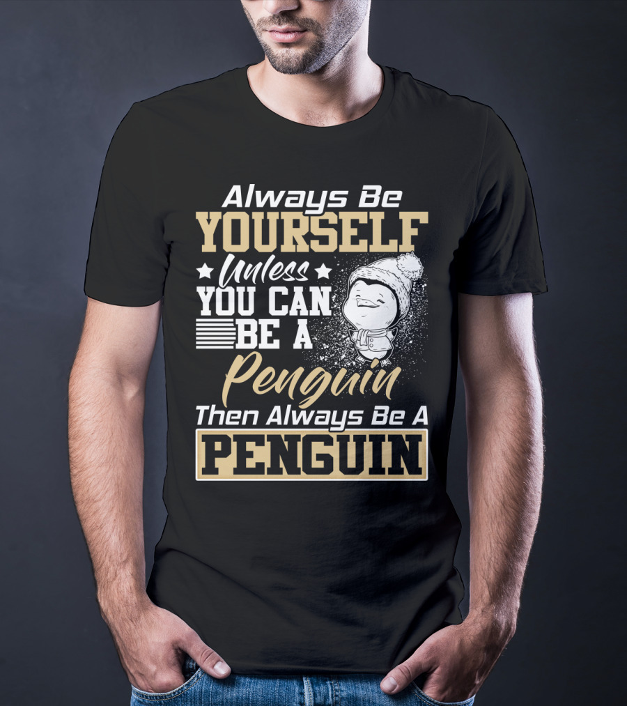 Always Be Yourself Unless You Can Be A Penguin Then Always Be A Penguin T-Shirt