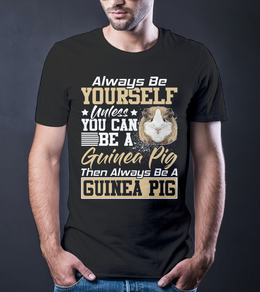 Always Be Yourself Unless You Can Be A Guinea Pig Then Always Be A Guinea Pig T-Shirt