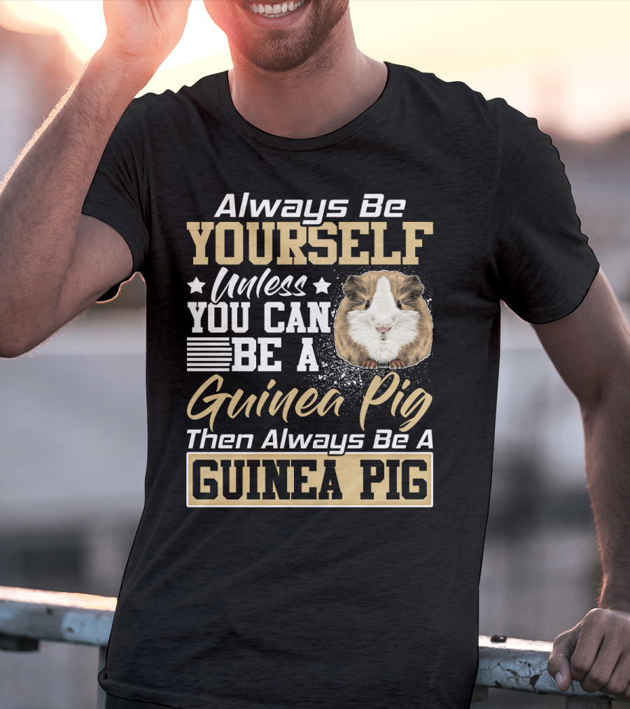 Always Be Yourself Unless You Can Be A Guinea Pig Then Always Be A Guinea Pig T-Shirt