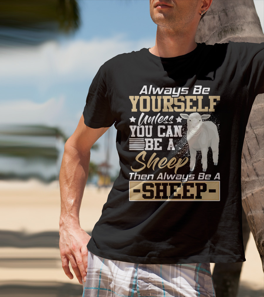Always Be Yourself Unless You Can Be A Sheep Then Always Be A Sheep T-Shirt