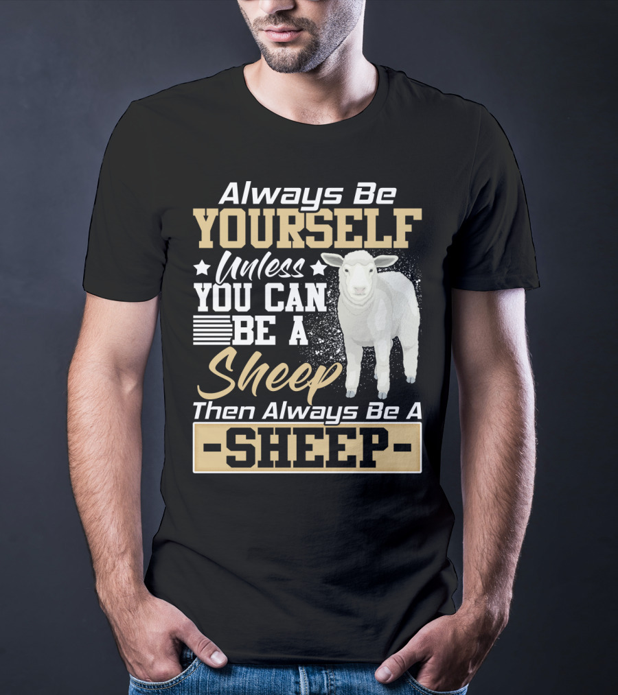 Always Be Yourself Unless You Can Be A Sheep Then Always Be A Sheep T-Shirt