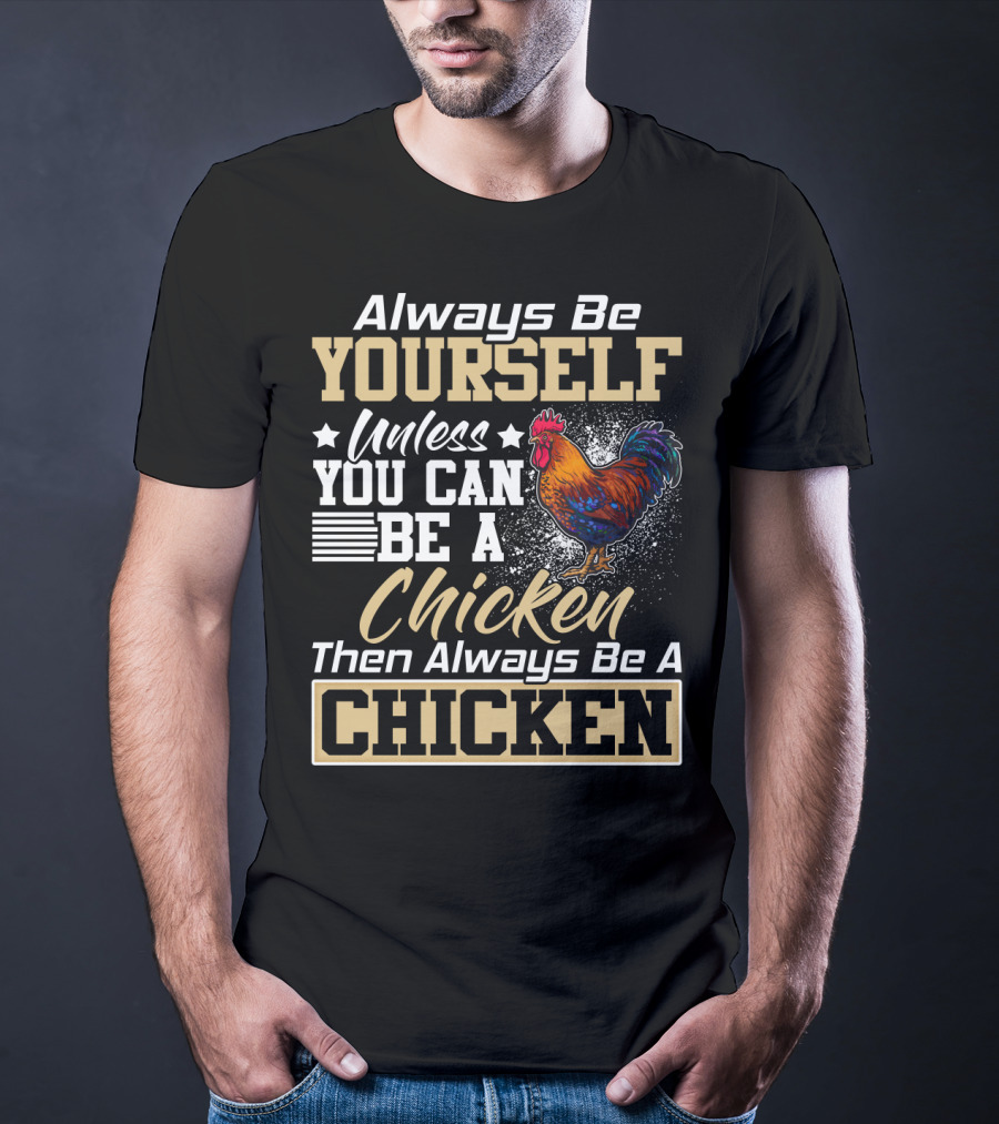 Always Be Yourself Unless You Can Be A Chicken Then Always Be A Chicken T-Shirt