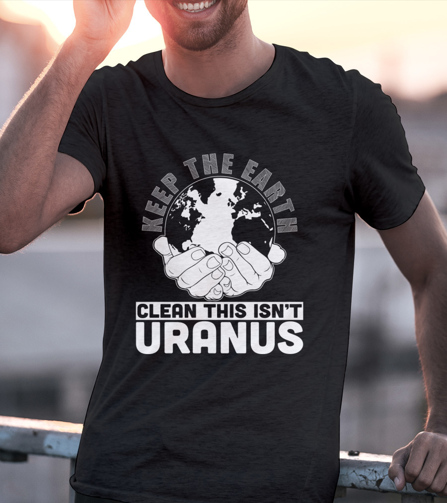 Keep The Earth Clean This Isn't Uranus T-Shirt