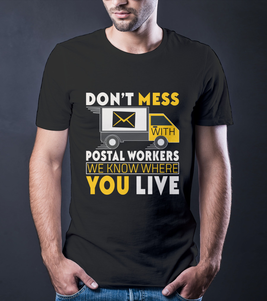 Don't Mess With Postal Workers We Know Where You Live T-Shirt