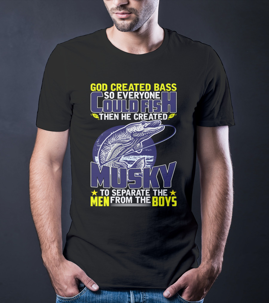 God Created Bass So Everyone Could Fish Then He Created Musky To Separate The Men From The Boys T-Shirt