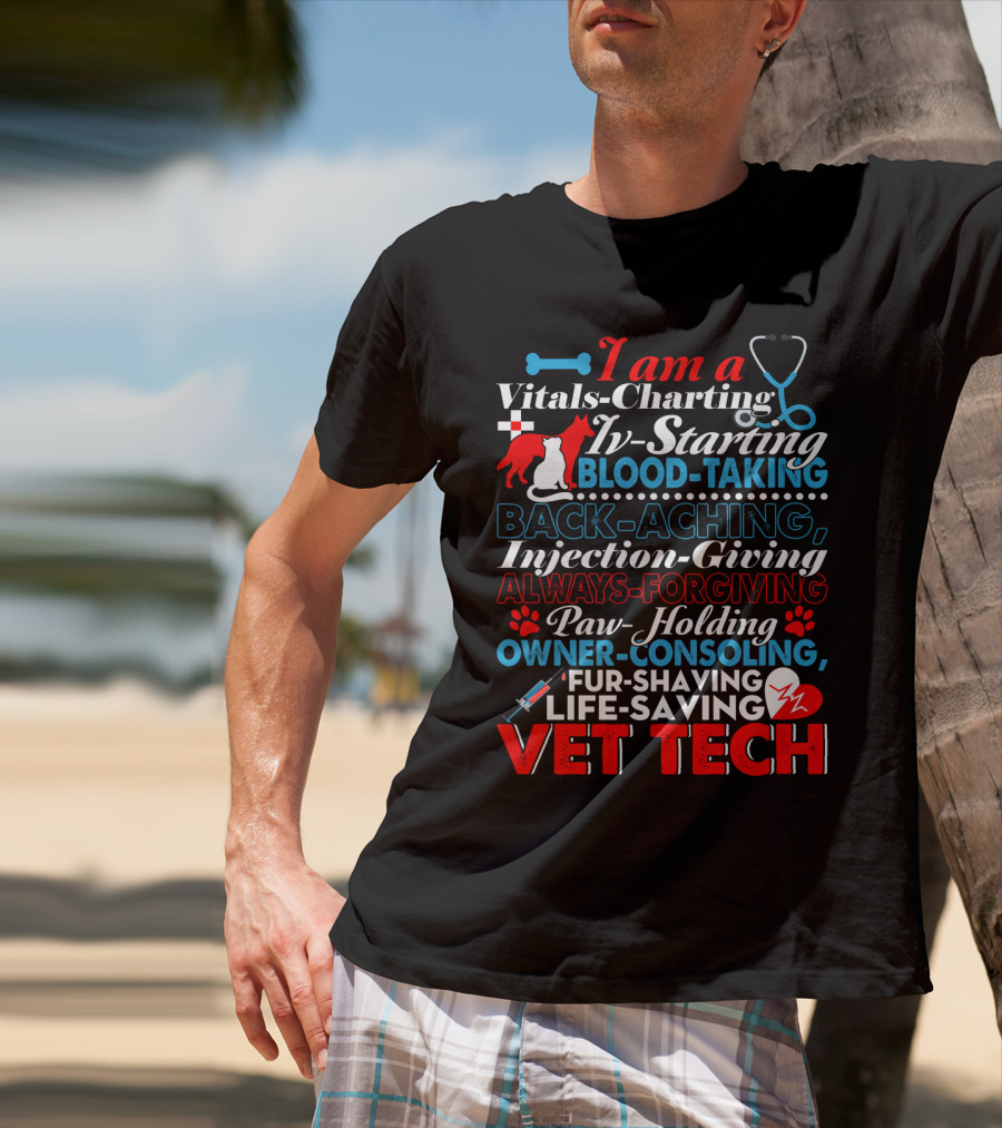 I Am A Vitals-Charting IV-Starting Blood-Taking Back-Aching Injection-Giving Always-Forgiving Paw-Holding Owner-Consoling Fur-Shaving Life-Saving Vet Tech T-Shirt
