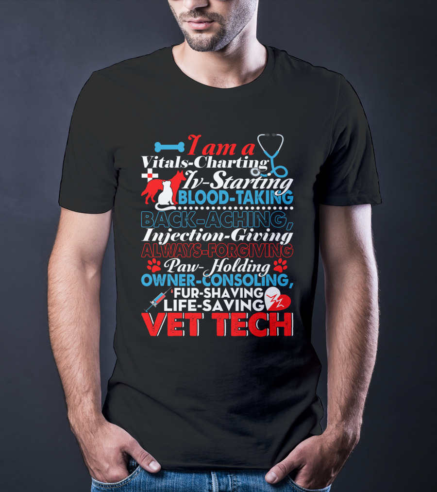 I Am A Vitals-Charting IV-Starting Blood-Taking Back-Aching Injection-Giving Always-Forgiving Paw-Holding Owner-Consoling Fur-Shaving Life-Saving Vet Tech T-Shirt
