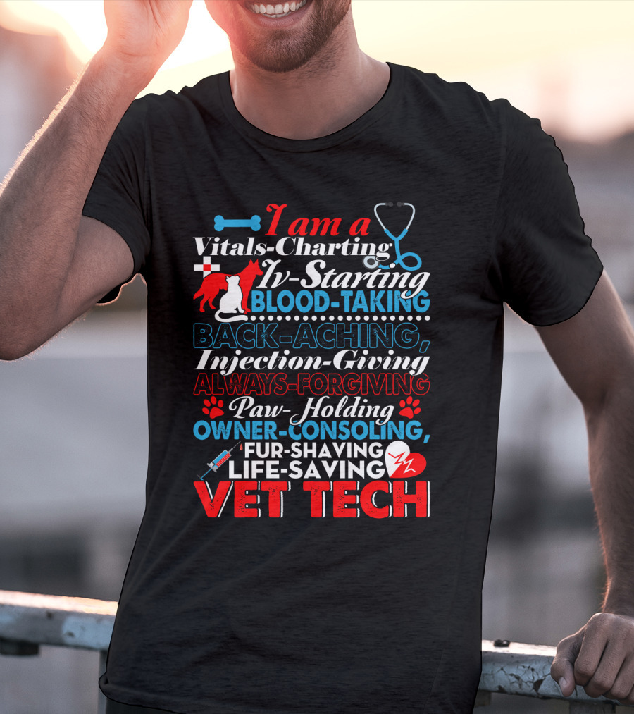 I Am A Vitals-Charting IV-Starting Blood-Taking Back-Aching Injection-Giving Always-Forgiving Paw-Holding Owner-Consoling Fur-Shaving Life-Saving Vet Tech T-Shirt