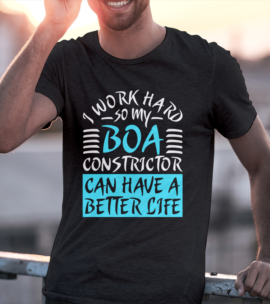 I Work Hard So My Boa Constrictor Can Have A Better Life T-Shirt