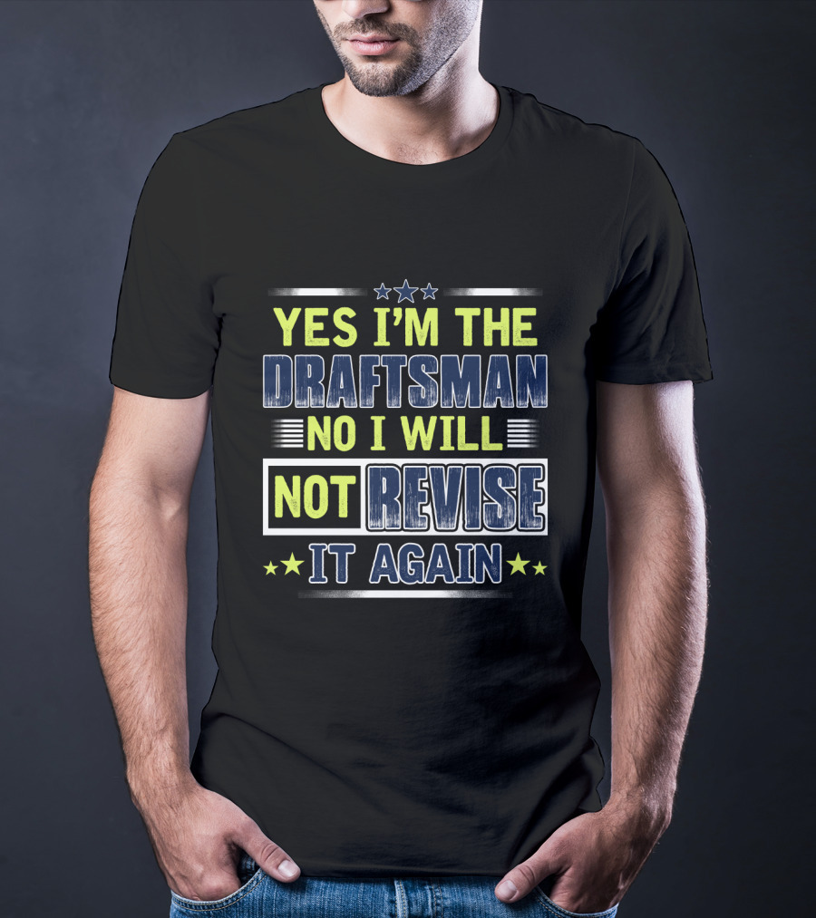 Yes I'm The Draftsman No I Will Not Revise It Again T-Shirt