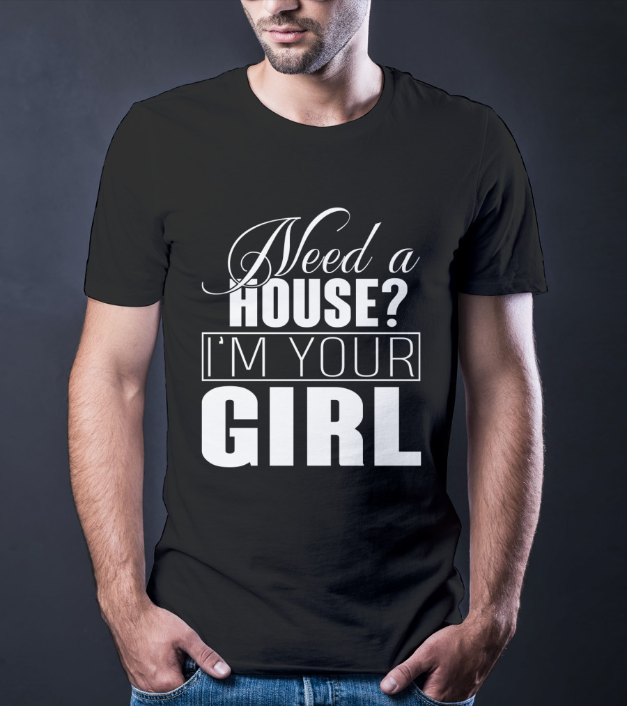 Need A House I'm Your Girl T-Shirt
