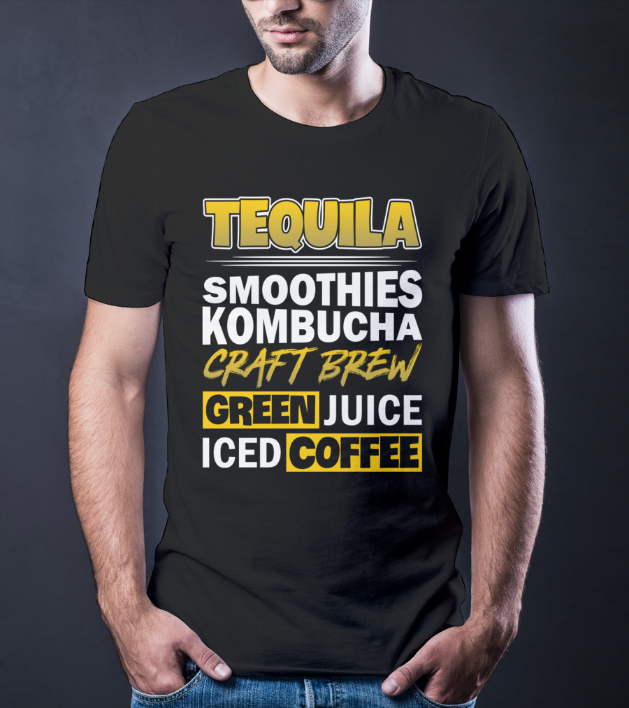 Tequila Smoothies Kombucha Craft Brew Green Juice Iced Coffee T-Shirt