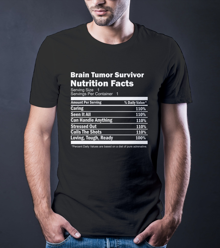 Brain Tumor Survivor Nutrition Facts Caring Seen It All Can Handle Anything Stressed Out Calls The Shots Loving Tough Ready T-Shirt