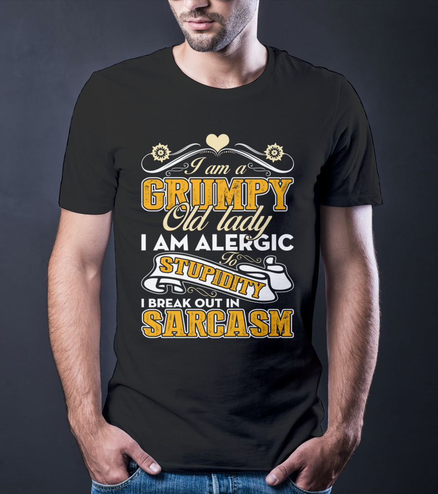 I Am A Grumpy Old Lady Allergic To Stupidity I Break Out In Sarcasm T-Shirt