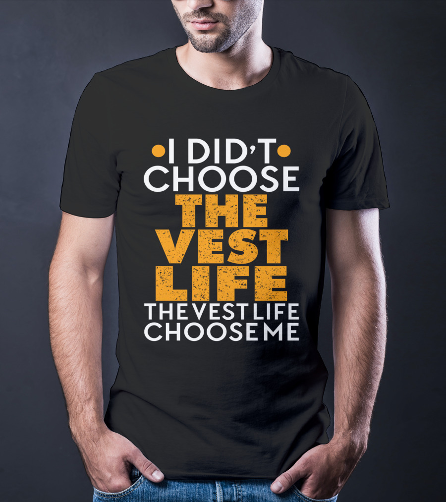 I Didn't Choose The Vest Life The Vest Life Chose Me T-Shirt