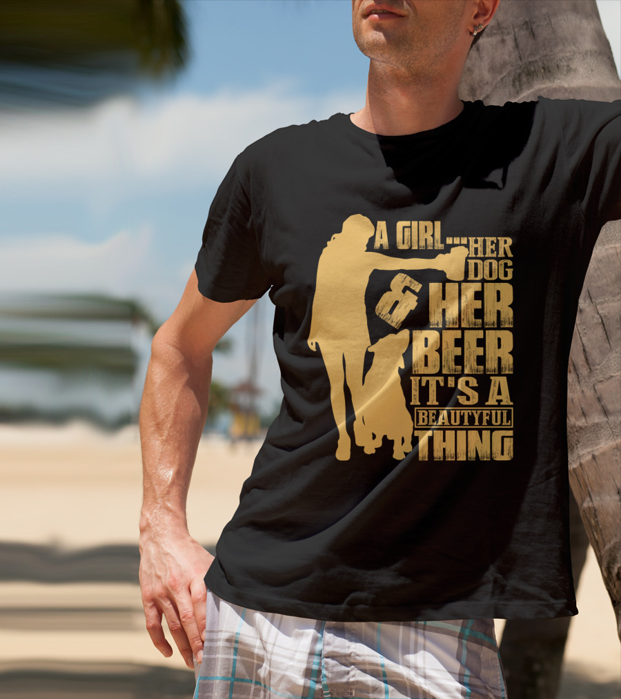 A Girl Her Dog Her Beer It's A Beautyful Thing T-Shirt