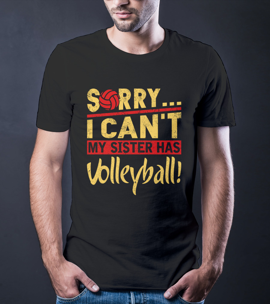 Sorry I Can't My Sister Has Volleyball T-Shirt