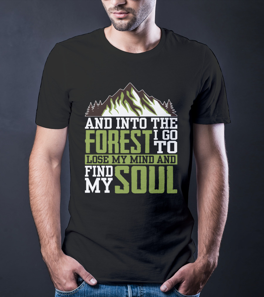 And Into The Forest I Go To Lose My Mind And Find My Soul T-Shirt