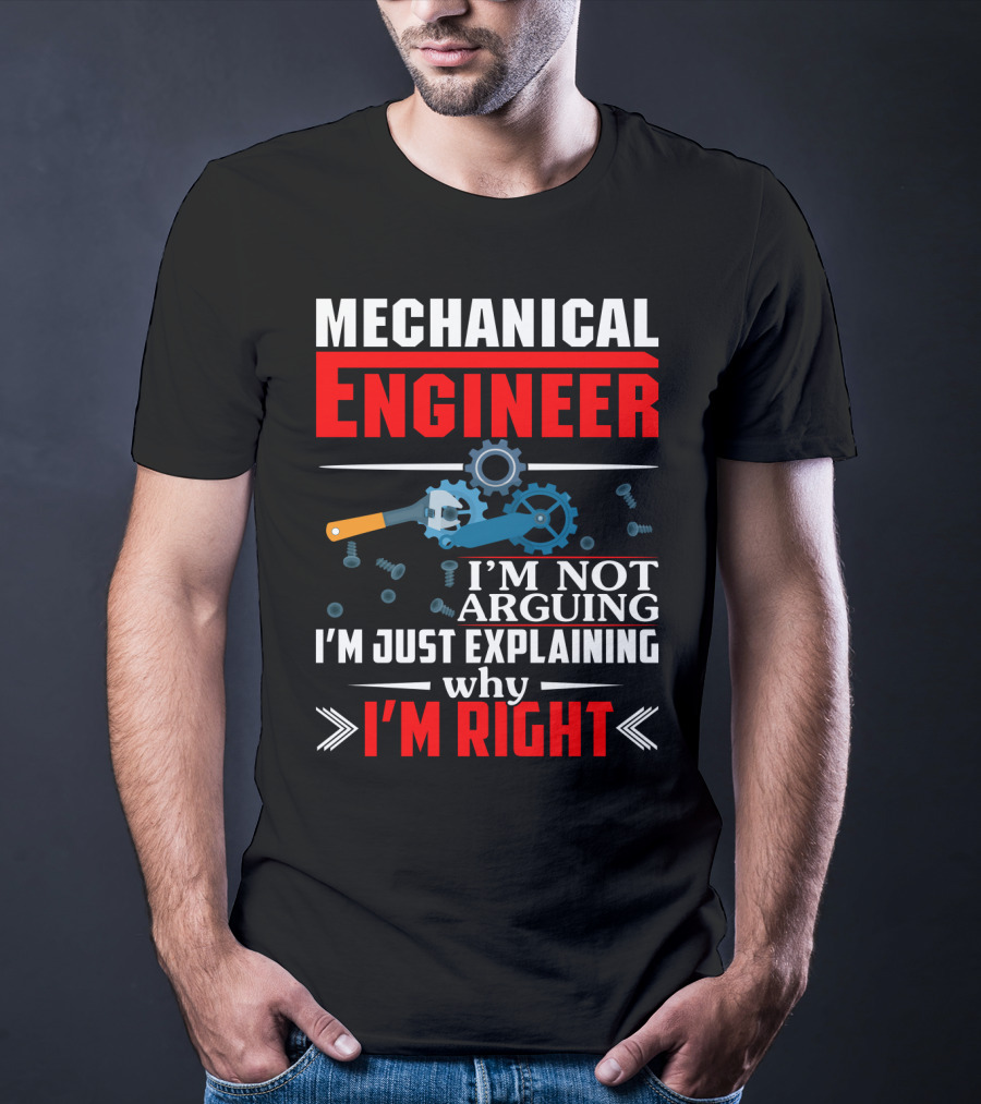 Mechanical Engineer I'm Not Arguing I'm Just Explaining Why I'm Right T-Shirt