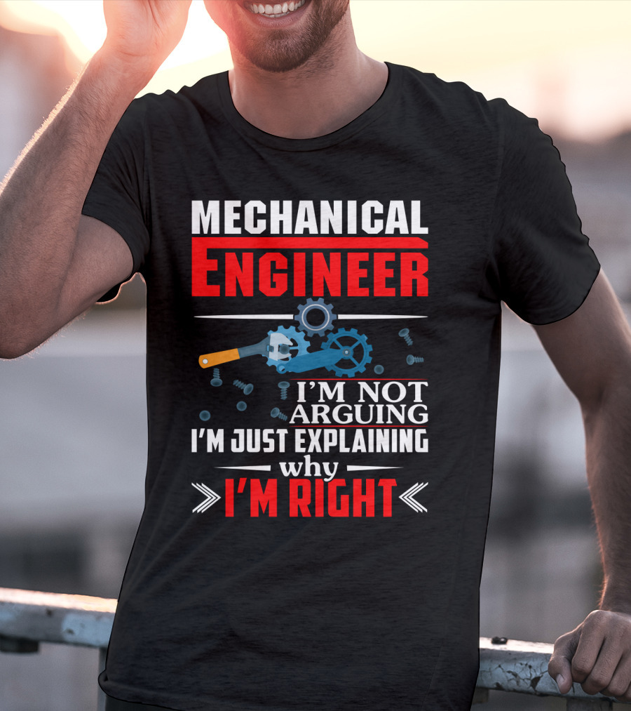 Mechanical Engineer I'm Not Arguing I'm Just Explaining Why I'm Right T-Shirt