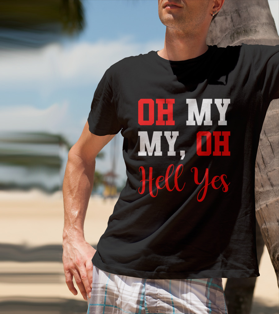 Oh My My Oh Hell Yes T-Shirt