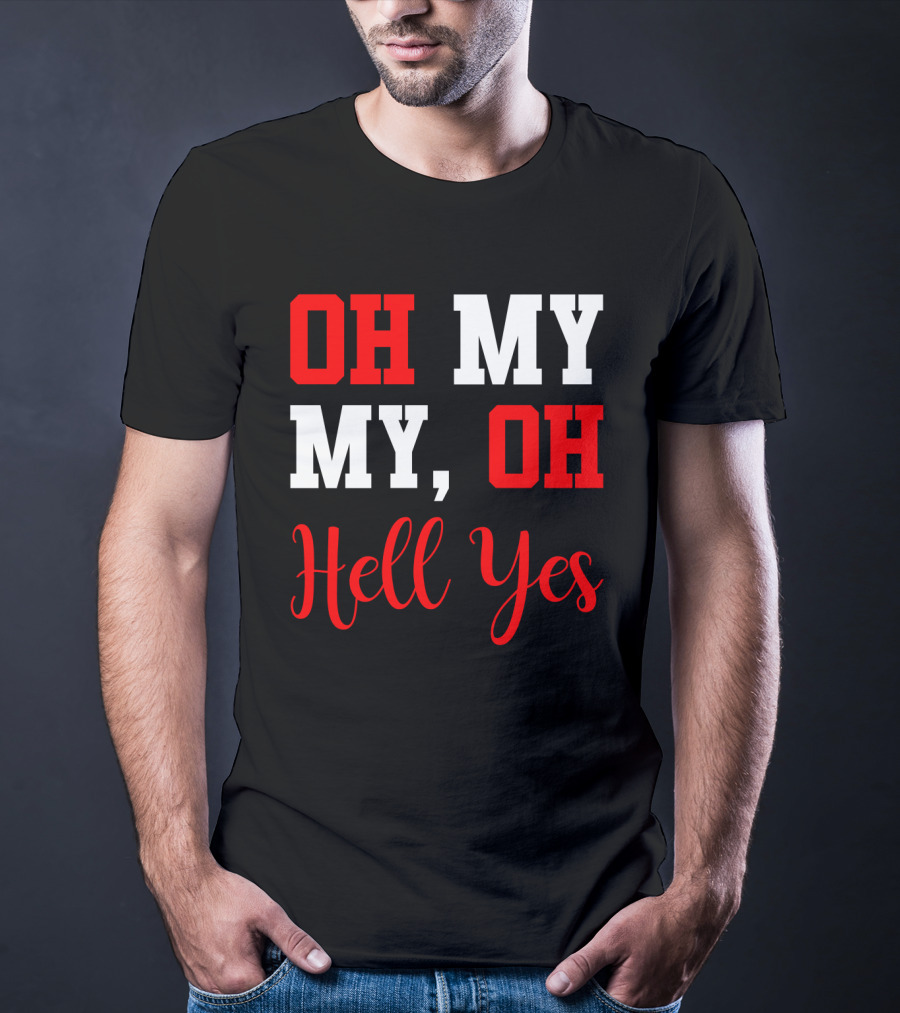 Oh My My Oh Hell Yes T-Shirt